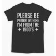 Please Be Patient With Me I'm From The 1900s & Unisex T-Shirt Please Be Patient With Me I'm From The 1900s & Unisex T-Shirt