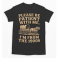 Please Be Patient With Me I'm From The 1900s Art Unisex T-Shirt Please Be Patient With Me I'm From The 1900s Art Unisex T-Shirt