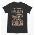 Please Be Patient With Me I'm From The 1900s Car Vintage Unisex T-Shirt Please Be Patient With Me I'm From The 1900s Car Vintage Unisex T-Shirt