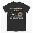 Please Be Patient With Me I'm From The 1900s Gamer Unisex T-Shirt
