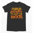 Please Be Patient I'm From The 1900s Ironic Millennial Quote Unisex T-Shirt Please Be Patient I'm From The 1900s Ironic Millennial Quote Unisex T-Shirt
