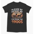 Please Be Patient With Me I'm From The 1900s Old Unisex T-Shirt