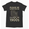 Please Be Patient With Me I'm From The 1900s Retro Vintage Unisex T-Shirt Please Be Patient With Me I'm From The 1900s Retro Vintage Unisex T-Shirt