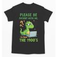 Please Be Patient With Me I'm From The 1900s Soft Tee Unisex T-Shirt Please Be Patient With Me I'm From The 1900s Soft Tee Unisex T-Shirt