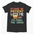 Please Be Patient With Me I'm From The 1900s Trendy Unisex T-Shirt Please Be Patient With Me I'm From The 1900s Trendy Unisex T-Shirt