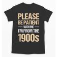 Please Be Be Patient With Me I'm From The 1900s Unisex T-Shirt Please Be Be Patient With Me I'm From The 1900s Unisex T-Shirt