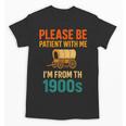 Please Be Patient I'm From The 1900s Vintage Father Day Men Unisex T-Shirt Please Be Patient I'm From The 1900s Vintage Father Day Men Unisex T-Shirt