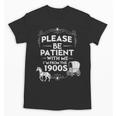 Please Be Patient With Me I'm From The 1900s Vintage Humor Unisex T-Shirt Please Be Patient With Me I'm From The 1900s Vintage Humor Unisex T-Shirt