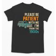 Please Be Patient With Me I'm From The 1900s Vintage For Man Unisex T-Shirt Please Be Patient With Me I'm From The 1900s Vintage For Man Unisex T-Shirt