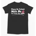 Please Be Patient I'm From The 1900s Vintage Toy Unisex T-Shirt Please Be Patient I'm From The 1900s Vintage Toy Unisex T-Shirt