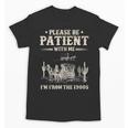 Please Be Patient With Me I'm From The 1900s Women Unisex T-Shirt Please Be Patient With Me I'm From The 1900s Women Unisex T-Shirt