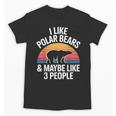I Like Polar Bears Maybe 3 People Sarcastic Introvert Humor Unisex T-Shirt