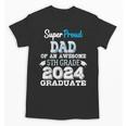 Proud DAD Of A 5th Grade Graduate 2024 Elementary Graduation Unisex T-Shirt