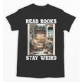 Read Books Stay Weird Book Lover Introvert Book Unisex T-Shirt Read Books Stay Weird Book Lover Introvert Book Unisex T-Shirt