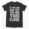 If You Can Read This You Are Too Close Introvert Unisex T-Shirt If You Can Read This You Are Too Close Introvert Unisex T-Shirt
