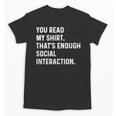 You Read My Shirt Thats Enough Social Interaction Introvert Unisex T-Shirt You Read My Shirt Thats Enough Social Interaction Introvert Unisex T-Shirt