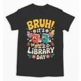 Reading Book Lover School Librarian Bruh It's Library Day Unisex T-Shirt