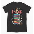 Reading Books Librarian Reader Nerd I'm Ok School Teacher Unisex T-Shirt