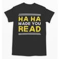 Reading Literacy Ha Ha Made You Read Book Lover Joke Unisex T-Shirt Reading Literacy Ha Ha Made You Read Book Lover Joke Unisex T-Shirt