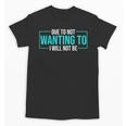 Reluctant Introvert Anti-Social Indifferent Due To Not Wanting To I Will Not Be Unisex T-Shirt Reluctant Introvert Anti-Social Indifferent Due To Not Wanting To I Will Not Be Unisex T-Shirt