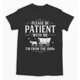 Retro Vintage Please Be Patient With Me I'm From The 1900s Unisex T-Shirt Retro Vintage Please Be Patient With Me I'm From The 1900s Unisex T-Shirt