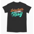 Sarcasm It's How I Hug Sarcastic Humor Introvert Unisex T-Shirt