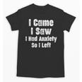 I Came I Saw I Had Anxiety So I Left Introvert Humor Unisex T-Shirt