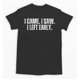 I Came I Saw I Left Early Antisocial Introvert Sarcastic Unisex T-Shirt