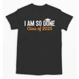I Am So Done Graduation Announcements Him Her Class Of 2025 Unisex T-Shirt