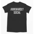 Socially Awkward Awkwardly Social Anxious Introverts Unisex T-Shirt