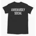 Socially Awkward Awkwardly Social Anxious Introverts Unisex T-Shirt