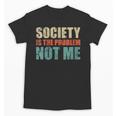 Society Is The Problem Not Me Sarcastic Introvert Unisex T-Shirt Society Is The Problem Not Me Sarcastic Introvert Unisex T-Shirt