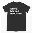 Sorry My Bed Needs Me Deadpan Design For Introverts Unisex T-Shirt