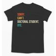 Sorry Can't Doctoral Student Bye PhD Graduation Party Unisex T-Shirt