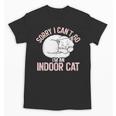 Sorry I Can't Go I'm An Indoor Cat Lazy Humor Introvert Cat Unisex T-Shirt Sorry I Can't Go I'm An Indoor Cat Lazy Humor Introvert Cat Unisex T-Shirt