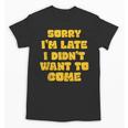 SORRY I'M LATE I DIDN'T WANT TO COME FUNNY INTROVERT PRESENT Unisex T-Shirt