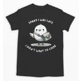 Sorry I Was Late I Didn't Want To Come Introvert Unisex T-Shirt Sorry I Was Late I Didn't Want To Come Introvert Unisex T-Shirt