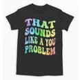 That Sounds Like A You Problem Groovy Introvert Unisex T-Shirt That Sounds Like A You Problem Groovy Introvert Unisex T-Shirt