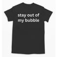 Stay Out Of My Bubble Sarcastic Introvert Unisex T-Shirt Stay Out Of My Bubble Sarcastic Introvert Unisex T-Shirt