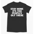Stay Home It's Too Peopley Out There Introvert Sarcastic Unisex T-Shirt Stay Home It's Too Peopley Out There Introvert Sarcastic Unisex T-Shirt