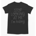 Stop Looking At Me I’m Hiding Introvert Quote Unisex T-Shirt Stop Looking At Me I’m Hiding Introvert Quote Unisex T-Shirt