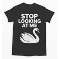 Stop Looking At Me Swan Introvert Humor Unisex T-Shirt Stop Looking At Me Swan Introvert Humor Unisex T-Shirt