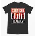 Straight Outta Fire AcademyShirt Firefighter Graduation Unisex T-Shirt