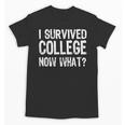 I Survived College Now What Graduate Graduation Humor Unisex T-Shirt