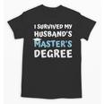 i Survived My Husbands Masters Degree College Graduation Unisex T-Shirt