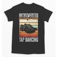 Tap Dancing Introvert Teacher Tap Dancer Tap Dance Unisex T-Shirt Tap Dancing Introvert Teacher Tap Dancer Tap Dance Unisex T-Shirt