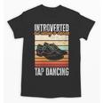 Tap Dancing Introvert Teacher Tap Dancer Tap Dance Unisex T-Shirt Tap Dancing Introvert Teacher Tap Dancer Tap Dance Unisex T-Shirt
