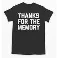 Thanks For The Memory Saying Sarcastic Novelty Humor Unisex T-Shirt Thanks For The Memory Saying Sarcastic Novelty Humor Unisex T-Shirt