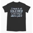I Have It All Together Memory Loss Sarcastic Humor Unisex T-Shirt