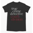 True Crime Detective Couch Division Fun Crime Fan Introverts Unisex T-Shirt True Crime Detective Couch Division Fun Crime Fan Introverts Unisex T-Shirt
